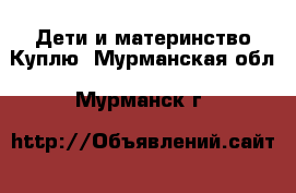 Дети и материнство Куплю. Мурманская обл.,Мурманск г.